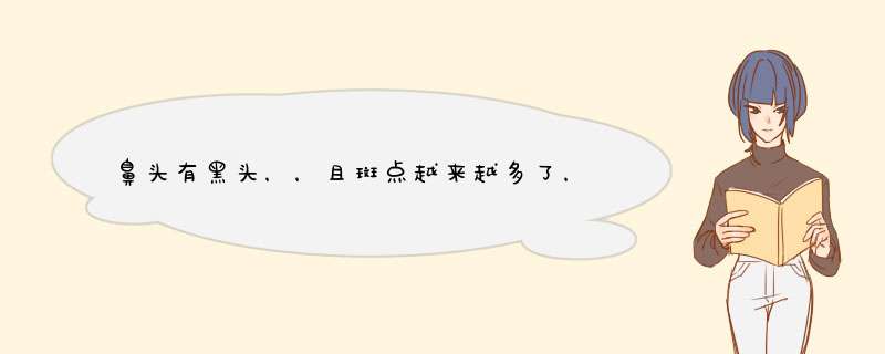 鼻头有黑头，，且斑点越来越多了，，鼻翼两边好像也有了。。我是属于T型油的。。怎么去斑点呢,第1张