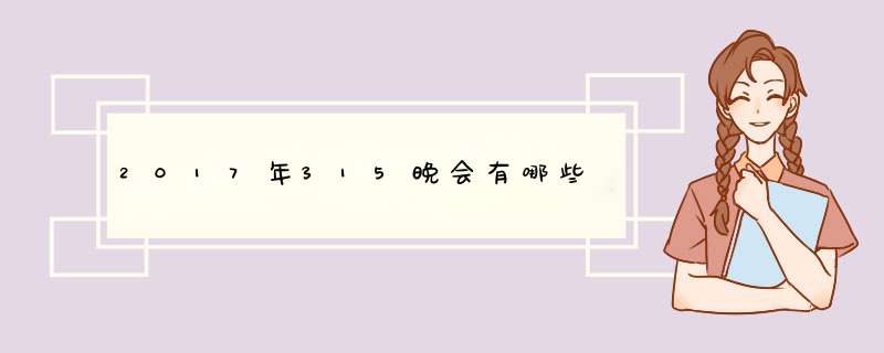 2017年315晚会有哪些,第1张