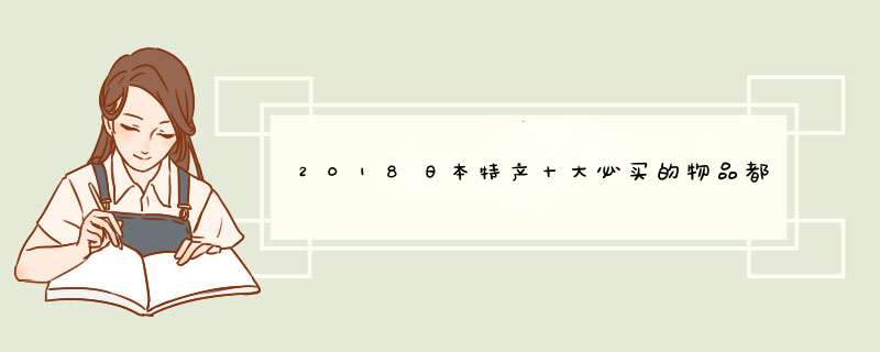 2018日本特产十大必买的物品都有哪些？,第1张