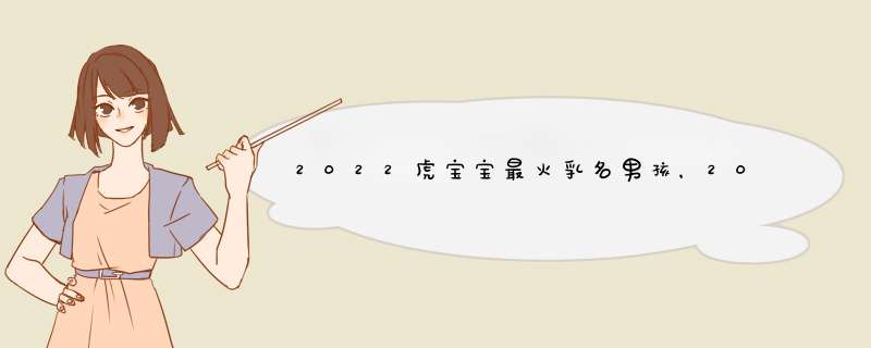 2022虎宝宝最火乳名男孩，2020年最火小名,第1张