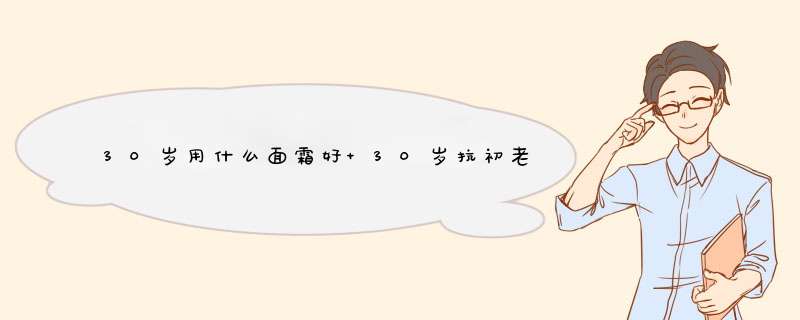 30岁用什么面霜好 30岁抗初老面霜盘点,第1张