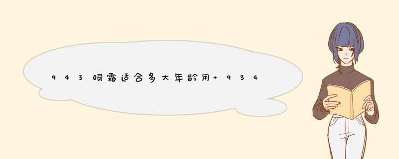 943眼霜适合多大年龄用 934眼霜适合30岁吗,第1张