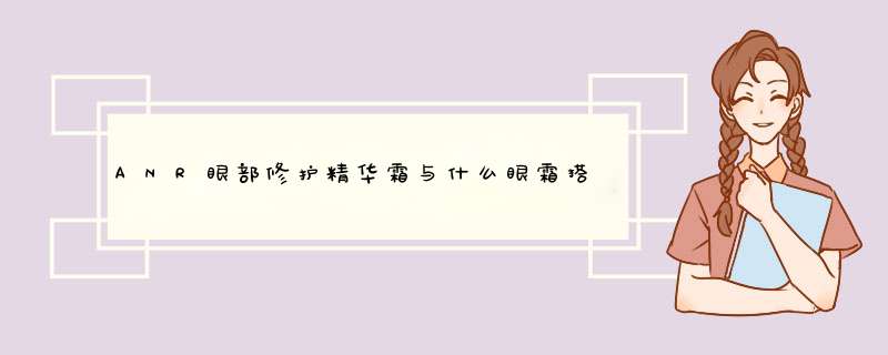 ANR眼部修护精华霜与什么眼霜搭配好？,第1张