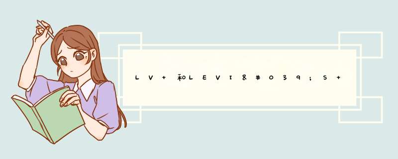 LV 和LEVI'S 有什么区别伐?还是根本就是一个?,第1张