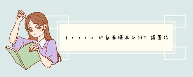 fresh红茶面膜怎么用？馥蕾诗红茶面膜使用方法,第1张