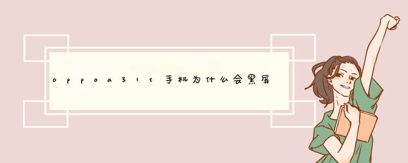 oppoa31t手机为什么会黑屏电源键却按动不了？,第1张